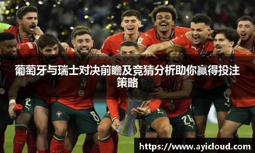 葡萄牙与瑞士对决前瞻及竞猜分析助你赢得投注策略